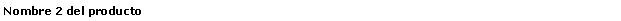 Cuadro de texto: Nombre 2 del producto